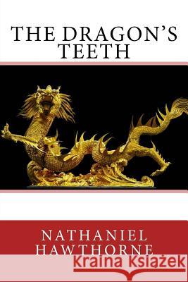 The Dragon's Teeth Nathaniel Hawthorne 9781985721661 Createspace Independent Publishing Platform