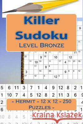 Killer Sudoku - Hermit - 12 X 12 - 250 Puzzles - Level Bronze: Your Vacation Andrii Pitenko 9781985721876 Createspace Independent Publishing Platform