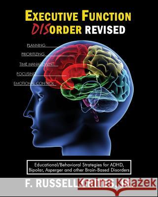 Executive Function Disorder Revised: Educational/Behavioral Strategies for Adhd, Bipolar, Asperger and Other Brain Based Disorder Jr. F. Russell Crites 9781985722576 Createspace Independent Publishing Platform