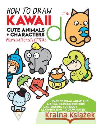 How to Draw Kawaii Cute Animals + Characters from Lowercase Letters: Easy to Draw Anime and Manga Drawing for Kids: Cartooning for Kids + Learning How Rachel a. Goldstein 9781985723115 Createspace Independent Publishing Platform