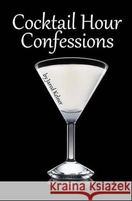 Cocktail Hour Confessions Jared Kelner 9781985723368