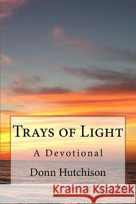 Trays of Light: A Devotional Donn Hutchison 9781985723535