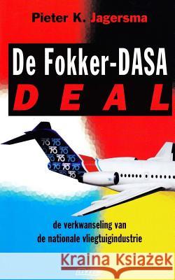 De Fokker-Dasa-deal: De verkwanseling van de nationale vliegtuigindustrie Jagersma, Pieter Klaas 9781985724938