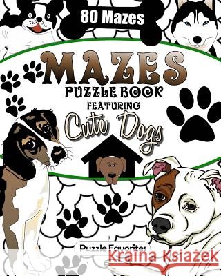 Mazes: Cute Dogs Puzzle Book Featuring 80 Mazes! Puzzle Favorites 9781985725515