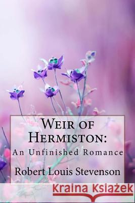 Weir of Hermiston: An Unfinished Romance Robert Louis Stevenson Robert Louis Stevenson Paula Benitez 9781985726802