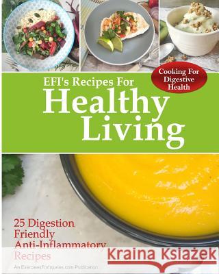 Cooking for Digestive Health: 25 Digestion Friendly Anti-Inflammatory Recipes Rick Kaselj 9781985727434 Createspace Independent Publishing Platform