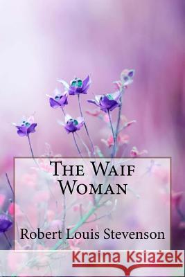 The Waif Woman Robert Louis Stevenson Robert Louis Stevenson Paula Benitez 9781985727908