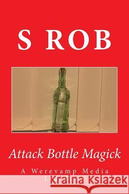 Attack Bottle Magick S. Rob 9781985728073 Createspace Independent Publishing Platform