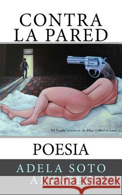 Contra la Pared: Poesia Adela Sot 9781985728639 Createspace Independent Publishing Platform