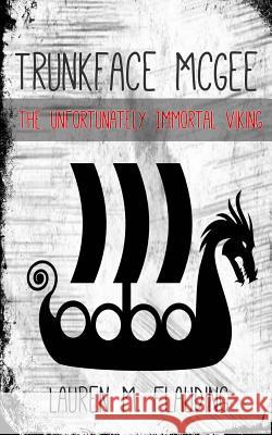 Trunkface McGee: The Unfortunately Immortal Viking Lauren M. Flauding 9781985729087 Createspace Independent Publishing Platform