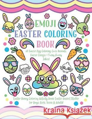 Emoji Easter Coloring Book: of Easter Egg Coloring, Cute Animals, Easter Emojis & Funny Bunny Jokes! Easter Bunny Coloring Activity Book, Easter B Nyx Spectrum 9781985730601 