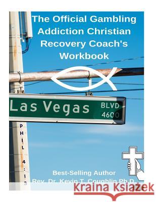 The Official Gambling Addiction Christian Recovery Coaches Workbook Rev Dr Kev T. Coughli 9781985730939 Createspace Independent Publishing Platform