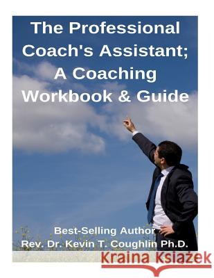 The Professional Coach's Assistant; A Coaching Workbook & Guide Rev Dr Kevin T. Coughli 9781985731998 Createspace Independent Publishing Platform