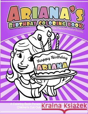 Ariana's Birthday Coloring Book Kids Personalized Books: A Coloring Book Personalized for Ariana that includes Children's Cut Out Happy Birthday Poste Books, Ariana's 9781985733480