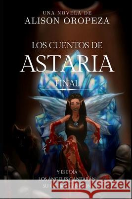 Los Cuentos de Astaria III: Final Alison Oropeza Sofia Andrijci 9781985734579 Createspace Independent Publishing Platform