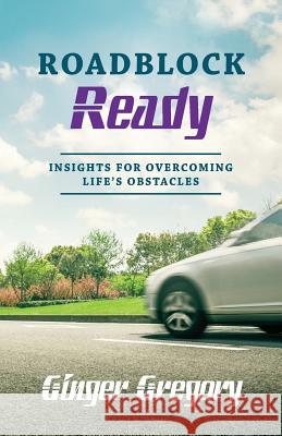 Roadblock Ready: Insights For Overcoming Life's Obstacles Gregory, Ginger 9781985734715