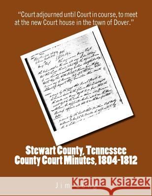 Stewart County, Tennessee County Court Minutes, 1804 - 1812 Jim Long 9781985735354 Createspace Independent Publishing Platform