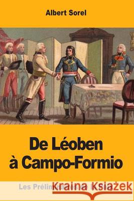 De Léoben à Campo-Formio: Les Préliminaires de la Paix Sorel, Albert 9781985736689 Createspace Independent Publishing Platform