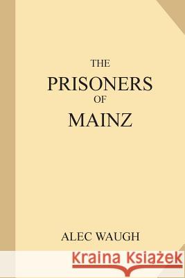 The Prisoners of Mainz Alec Waugh 9781985736894