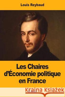 Les Chaires d'Économie politique en France Reybaud, Louis 9781985740914 Createspace Independent Publishing Platform