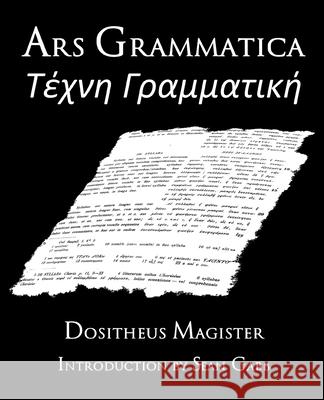 Ars Grammatica: A Republication of the 1871 Text of Heinrich Keil Dositheus                                Sean Gabb 9781985746503 Createspace Independent Publishing Platform