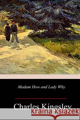 Madam How and Lady Why Charles Kingsley 9781985749139 Createspace Independent Publishing Platform