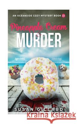 Pineapple Cream & Murder: An Oceanside Cozy Mystery - Book 22 Susan Gillard 9781985749986