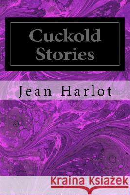 Cuckold Stories: Five Hot Tales of Cuckold Action Jean Harlot A. Cuckold 9781985750456 Createspace Independent Publishing Platform