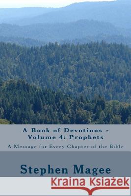 A Book of Devotions - Volume 4: Prophets: A Message for Every Chapter of the Bible Stephen Magee 9781985751354