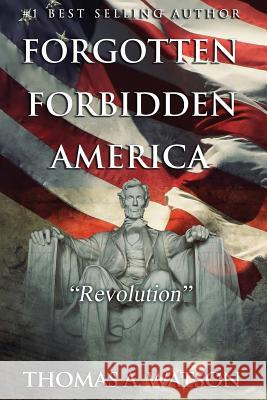 Forgotten Forbidden America (Book 4): Revolution Thomas A. Watson Sabrina Jean Christian Bentulan 9781985752665 Createspace Independent Publishing Platform