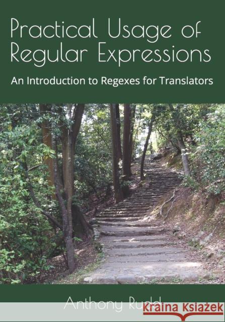 Practical Usage of Regular Expressions: An introduction to regexes for translators Rudd, Anthony 9781985752924