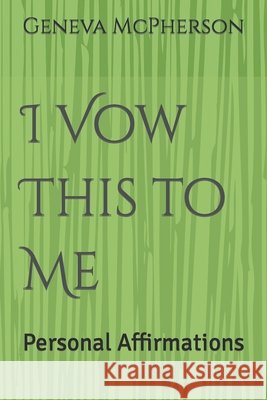 I Vow This to Me: Personal Affirmations MS Geneva McPherson 9781985753556