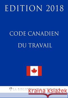 Code Canadien Du Travail - Edition 2018 La Bibliotheque Juridique 9781985754416 Createspace Independent Publishing Platform