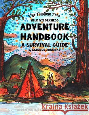 The Thinking Tree - Wild Wilderness - Adventure Handbook: A Survival Guide & Science Handbook Sarah Janisse Brown Anna Kidalova Aiden Potter 9781985755390