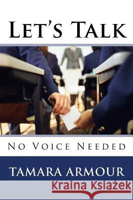 Let's Talk: No Voice Needed Tamara Armour 9781985756083 Createspace Independent Publishing Platform