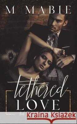 Tethered Love M. Mabie 9781985757653 Createspace Independent Publishing Platform