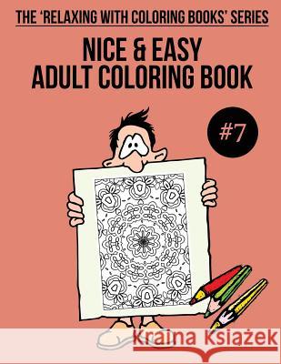 Nice & Easy Adult Coloring Book #7: The 'Relaxing With Coloring Books' Series Mulligan, Trevor 9781985757936