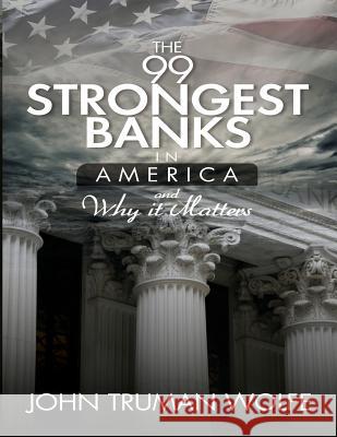 The 99 Strongest Banks in America John Truman Wolfe 9781985758445 Createspace Independent Publishing Platform