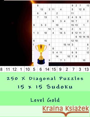 15 X 15 Sudoku - 250 X Diagonal Puzzles - Level Gold: All You Need Is for Relaxation Andrii Pitenko 9781985758735 Createspace Independent Publishing Platform