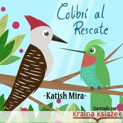 Colibri al Rescate Angela C. Melendez Katish Mira 9781985759909 Createspace Independent Publishing Platform