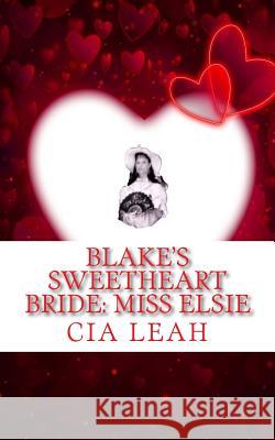 Blake's Sweetheart Bride: Miss Elsie Cia Leah 9781985760394 Createspace Independent Publishing Platform