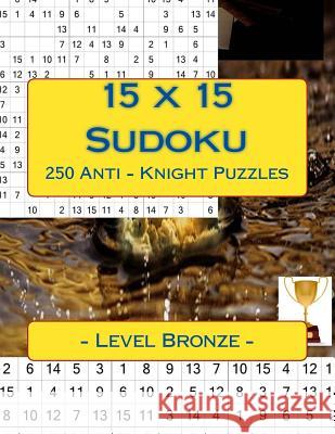 15 X 15 Sudoku 250 Anti - Knight Puzzles - Level Bronze: For You Sudoku Now! Andrii Pitenko 9781985762558 Createspace Independent Publishing Platform