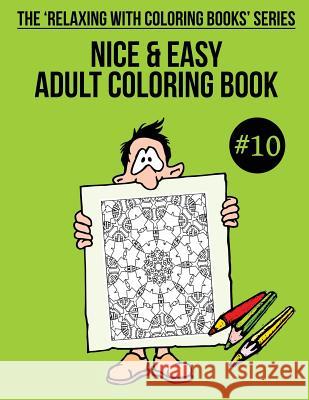 Nice & Easy Adult Coloring Book #10: The 'Relaxing With Coloring Books' Series Mulligan, Trevor 9781985762725