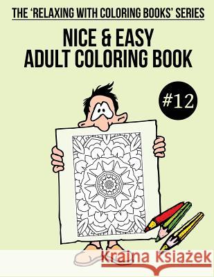 Nice & Easy Adult Coloring Book #12: The 'Relaxing With Coloring Books' Series Mulligan, Trevor 9781985763425