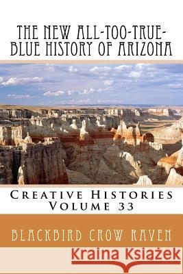 The New All-too-True-Blue History of Arizona Raven, Blackbird Crow 9781985764231 Createspace Independent Publishing Platform