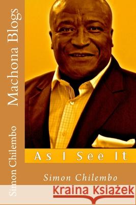Machona Blogs: As I See It Simon Chilembo 9781985764675 Createspace Independent Publishing Platform