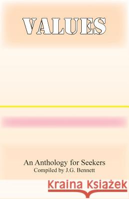 Values: An Anthology for Seekers J. G. Bennett 9781985767768 Createspace Independent Publishing Platform