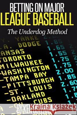 Betting on Major League Baseball: The Underdog Method Ken Osterman 9781985771475 Createspace Independent Publishing Platform