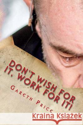 Don't wish for it, work for it! Evans, Dave 9781985773769 Createspace Independent Publishing Platform