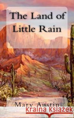 The Land of Little Rain Mary Austin 9781985779792 Createspace Independent Publishing Platform